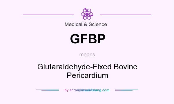 What does GFBP mean? It stands for Glutaraldehyde-Fixed Bovine Pericardium