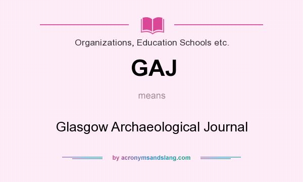 What does GAJ mean? It stands for Glasgow Archaeological Journal