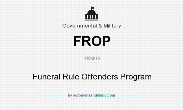 What does FROP mean? It stands for Funeral Rule Offenders Program