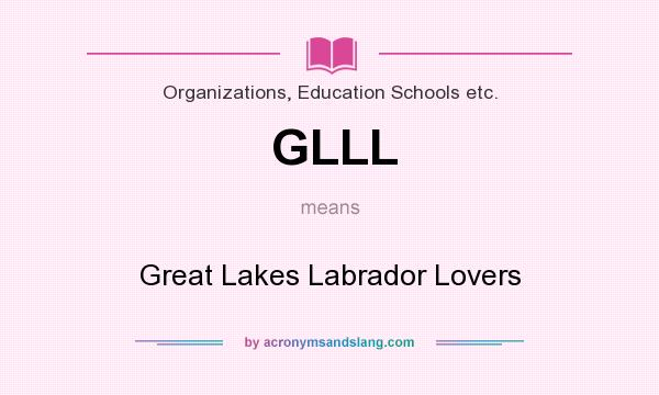 What does GLLL mean? It stands for Great Lakes Labrador Lovers