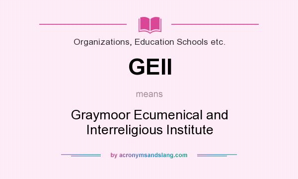 What does GEII mean? It stands for Graymoor Ecumenical and Interreligious Institute