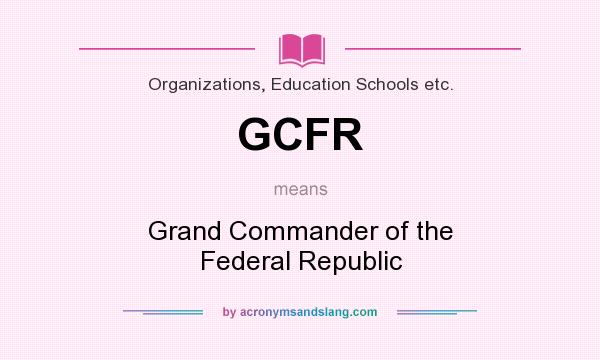 What does GCFR mean? It stands for Grand Commander of the Federal Republic