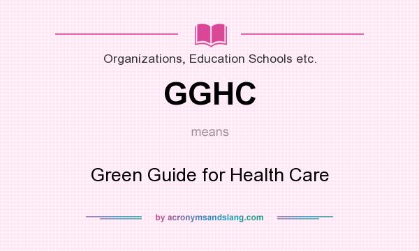 What does GGHC mean? It stands for Green Guide for Health Care