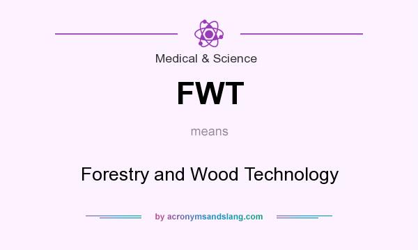 What does FWT mean? It stands for Forestry and Wood Technology