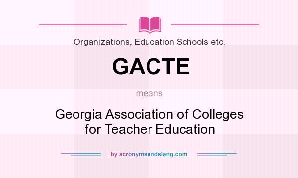 What does GACTE mean? It stands for Georgia Association of Colleges for Teacher Education