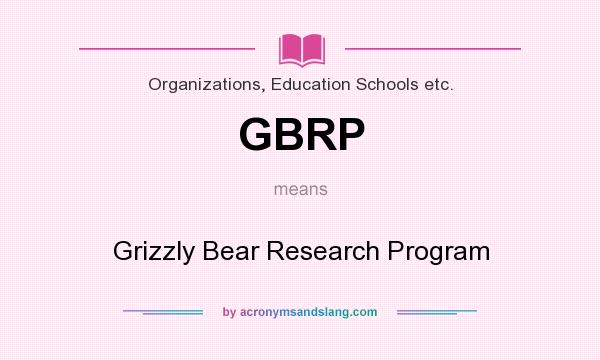 What does GBRP mean? It stands for Grizzly Bear Research Program