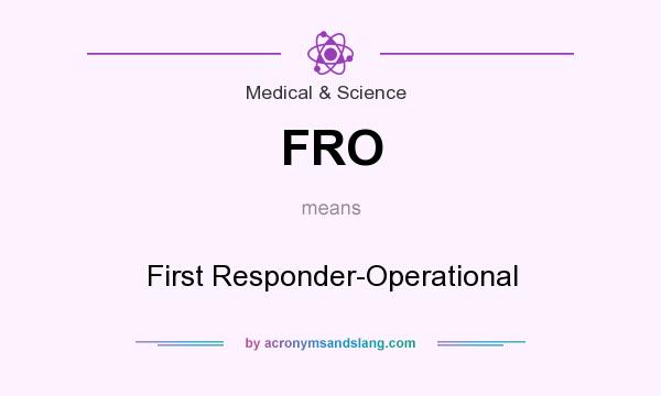 What does FRO mean? It stands for First Responder-Operational