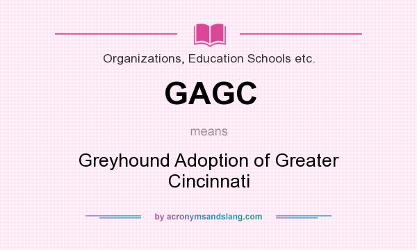 What does GAGC mean? It stands for Greyhound Adoption of Greater Cincinnati