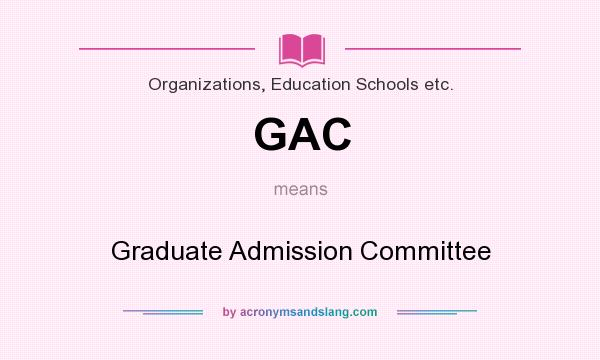 What does GAC mean? It stands for Graduate Admission Committee