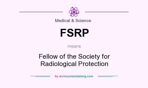 What does FSRP mean? It stands for Fellow of the Society for Radiological Protection