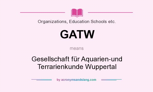 What does GATW mean? It stands for Gesellschaft für Aquarien-und Terrarienkunde Wuppertal