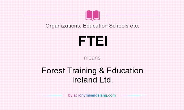 What does FTEI mean? It stands for Forest Training & Education Ireland Ltd.