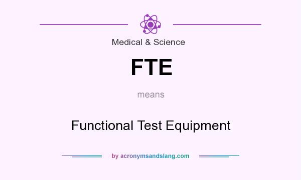 What does FTE mean? It stands for Functional Test Equipment