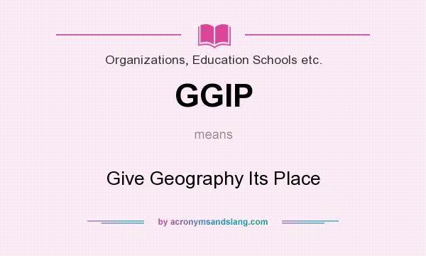 What does GGIP mean? It stands for Give Geography Its Place