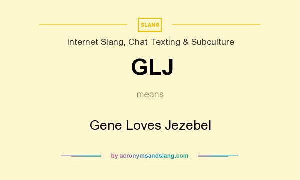 What does GLJ mean? It stands for Gene Loves Jezebel