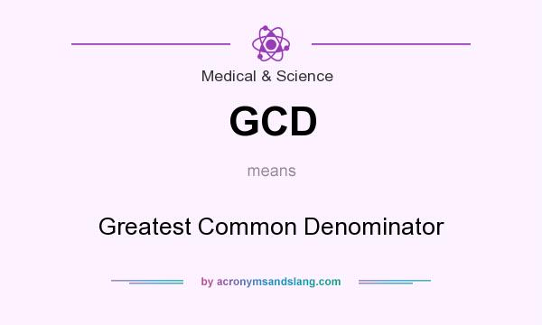 What does GCD mean? It stands for Greatest Common Denominator