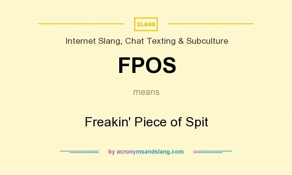 What does FPOS mean? It stands for Freakin` Piece of Spit