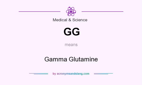 What does GG mean? It stands for Gamma Glutamine