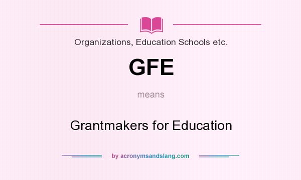 What does GFE mean? It stands for Grantmakers for Education