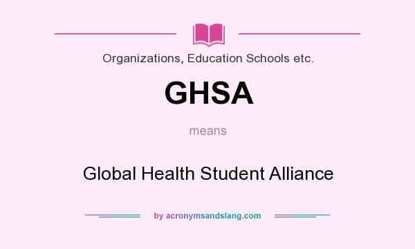 What does GHSA mean? It stands for Global Health Student Alliance