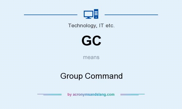 What does GC mean? It stands for Group Command