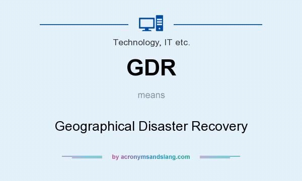 What does GDR mean? It stands for Geographical Disaster Recovery