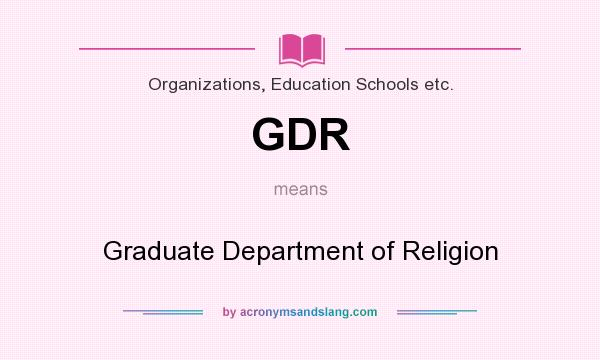 What does GDR mean? It stands for Graduate Department of Religion