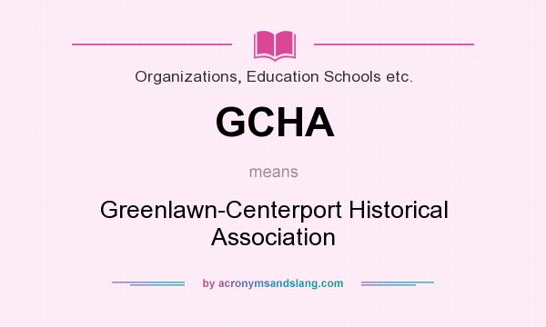 What does GCHA mean? It stands for Greenlawn-Centerport Historical Association