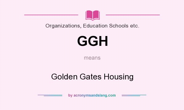 What does GGH mean? It stands for Golden Gates Housing