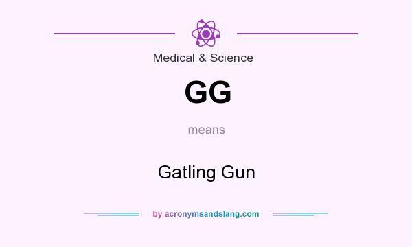 What does GG mean? It stands for Gatling Gun