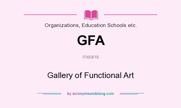 What does GFA mean? It stands for Gallery of Functional Art