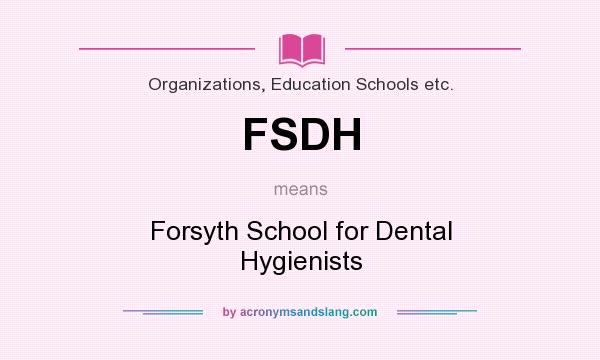 What does FSDH mean? It stands for Forsyth School for Dental Hygienists