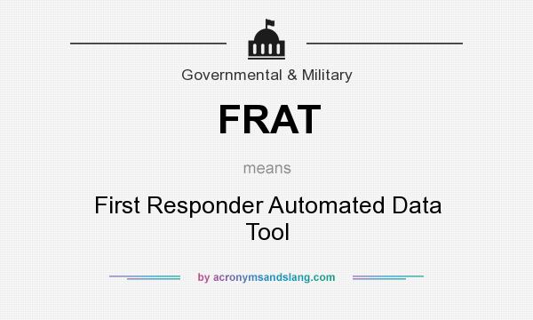 What does FRAT mean? It stands for First Responder Automated Data Tool