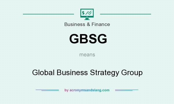 What does GBSG mean? It stands for Global Business Strategy Group