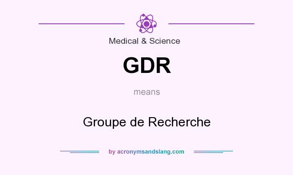 What does GDR mean? It stands for Groupe de Recherche