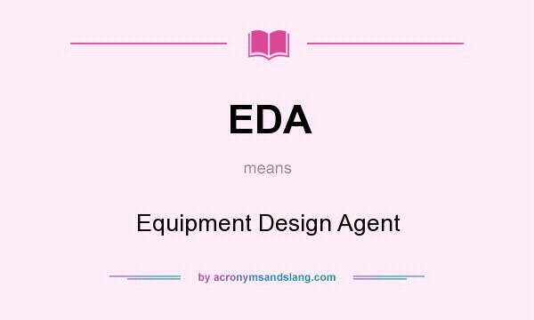What does EDA mean? It stands for Equipment Design Agent