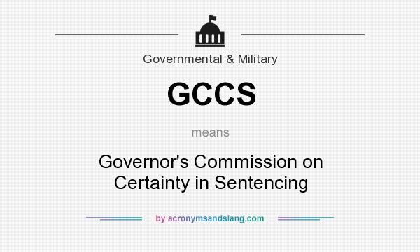 What does GCCS mean? It stands for Governor`s Commission on Certainty in Sentencing