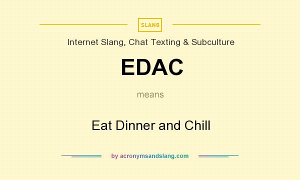 What does EDAC mean? It stands for Eat Dinner and Chill
