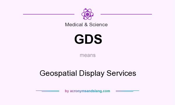 What does GDS mean? It stands for Geospatial Display Services