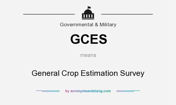 What does GCES mean? It stands for General Crop Estimation Survey