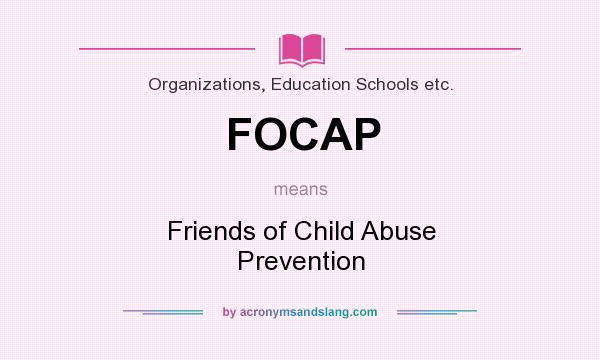 What does FOCAP mean? It stands for Friends of Child Abuse Prevention