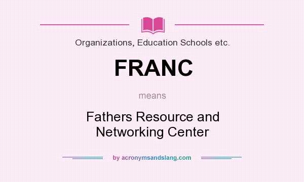 What does FRANC mean? It stands for Fathers Resource and Networking Center