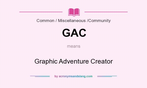 What does GAC mean? It stands for Graphic Adventure Creator