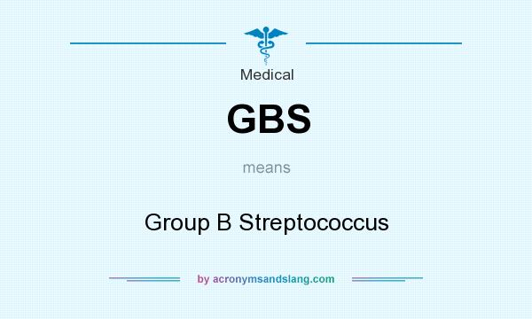 What does GBS mean? It stands for Group B Streptococcus