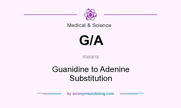 What does G/A mean? It stands for Guanidine to Adenine Substitution