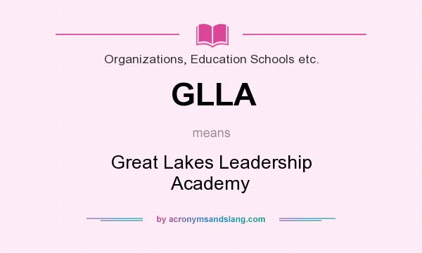 What does GLLA mean? It stands for Great Lakes Leadership Academy