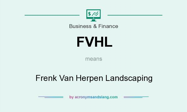 What does FVHL mean? It stands for Frenk Van Herpen Landscaping
