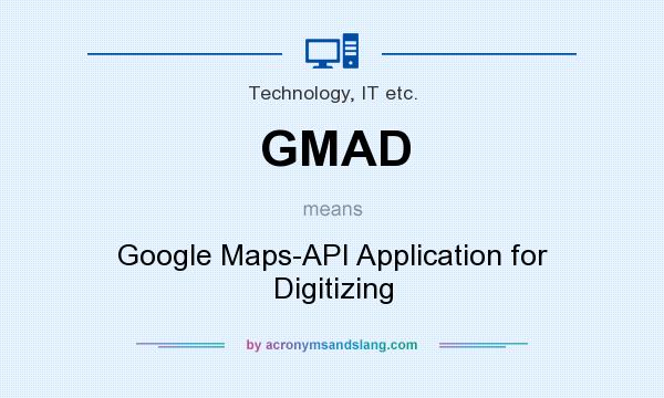 What does GMAD mean? It stands for Google Maps-API Application for Digitizing