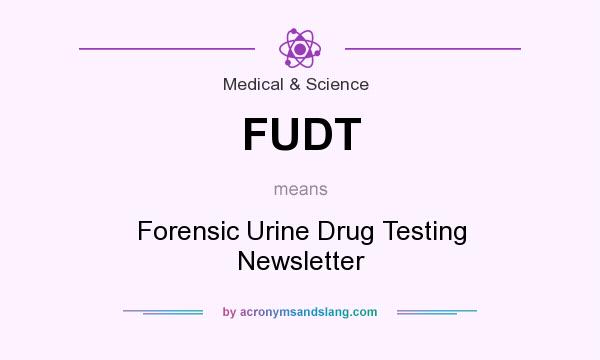 What does FUDT mean? It stands for Forensic Urine Drug Testing Newsletter