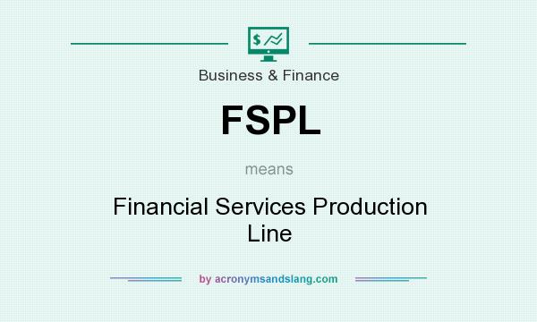 What does FSPL mean? It stands for Financial Services Production Line